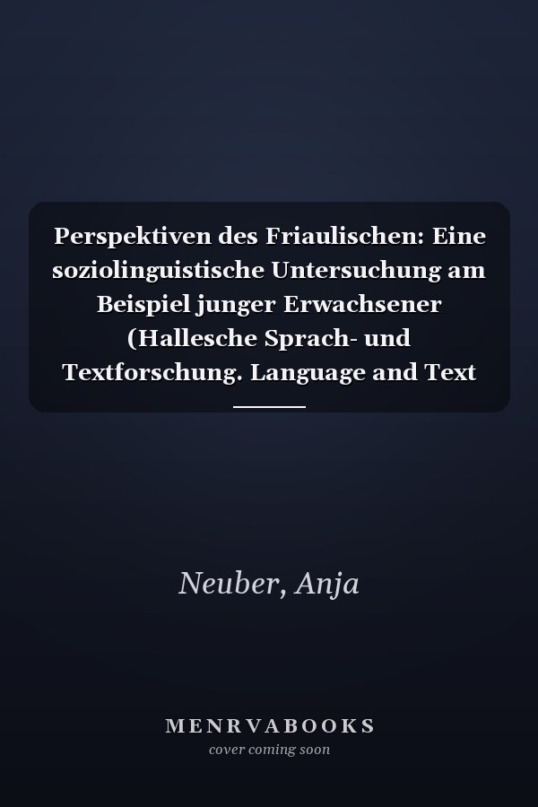 Perspektiven des Friaulischen: Eine soziolinguistische Untersuchung am Beispiel junger Erwachsener (Hallesche Sprach- und Textforschung. Language and Text ... et textuelles) (German Edition)