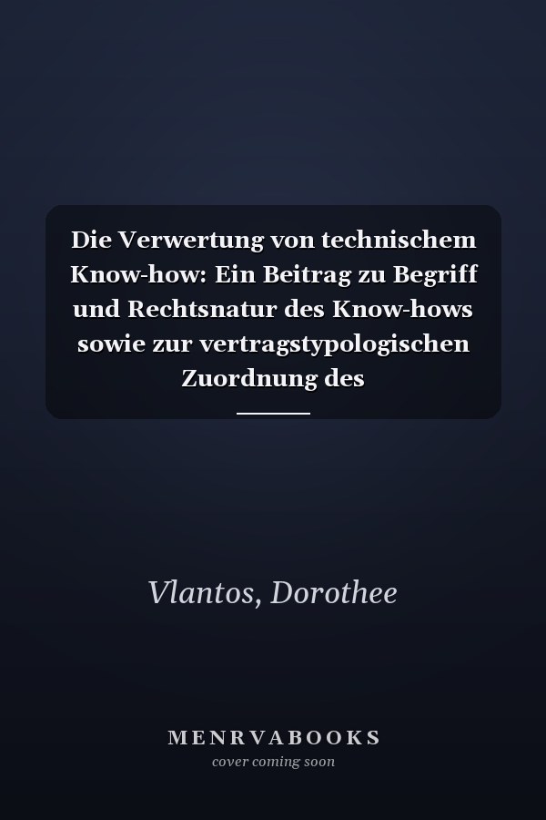 Die Verwertung von technischem Know-how: Ein Beitrag zu Begriff und Rechtsnatur des Know-hows sowie zur vertragstypologischen Zuordnung des Know-how-Vertrages ... Hochschulschriften Recht) (German Edition)