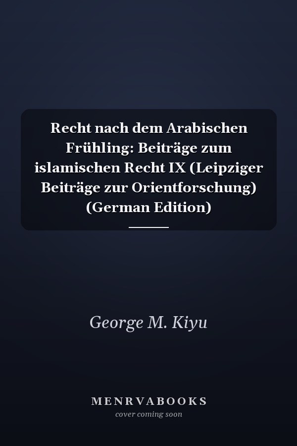 Recht nach dem Arabischen Frühling: Beiträge zum islamischen Recht IX (Leipziger Beiträge zur Orientforschung) (German Edition)