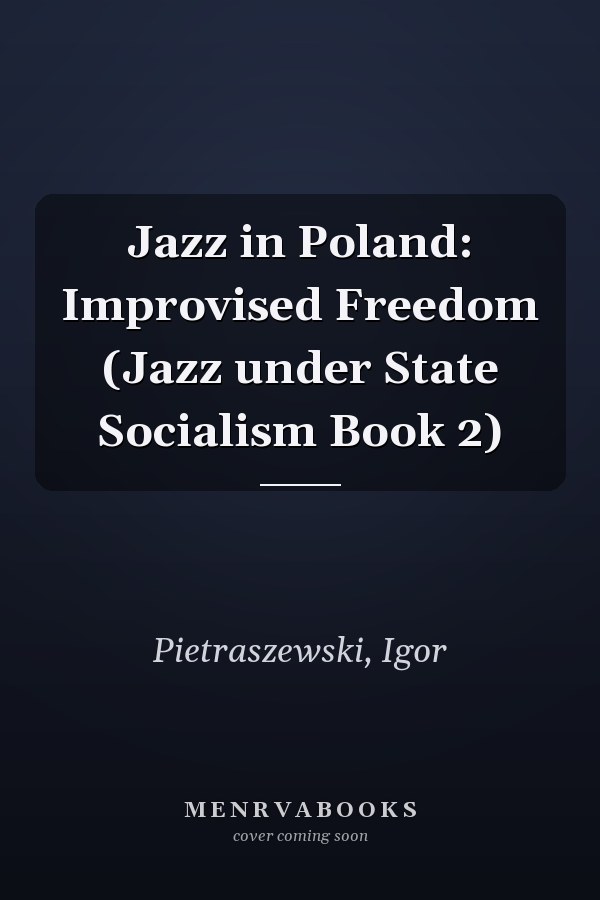 Jazz in Poland: Improvised Freedom (Jazz under State Socialism Book 2)