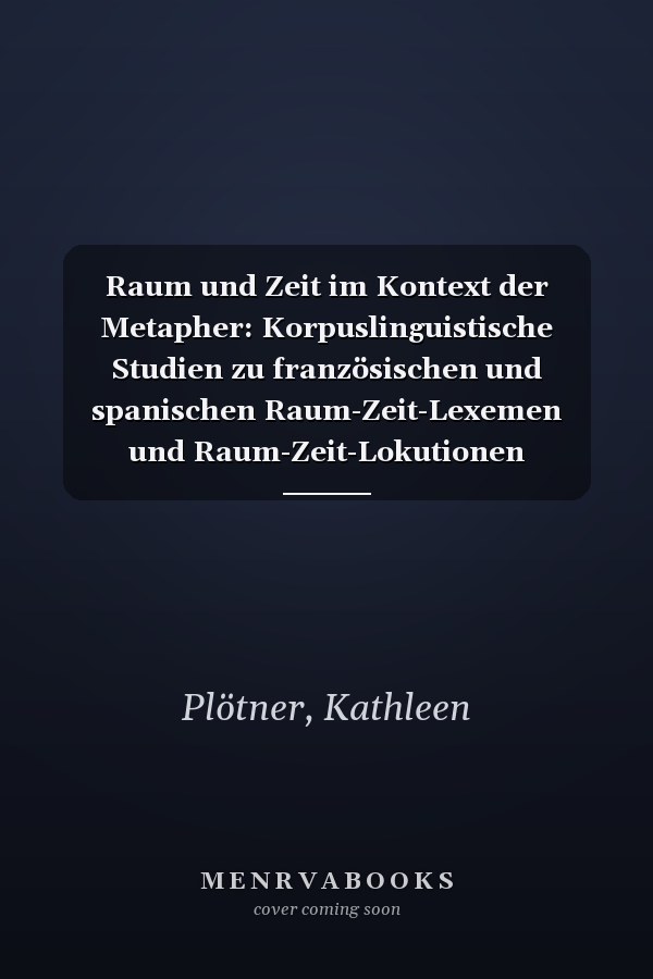 Raum und Zeit im Kontext der Metapher: Korpuslinguistische Studien zu französischen und spanischen Raum-Zeit-Lexemen und Raum-Zeit-Lokutionen (Potsdam ... Linguistiques à Potsdam) (German Edition)