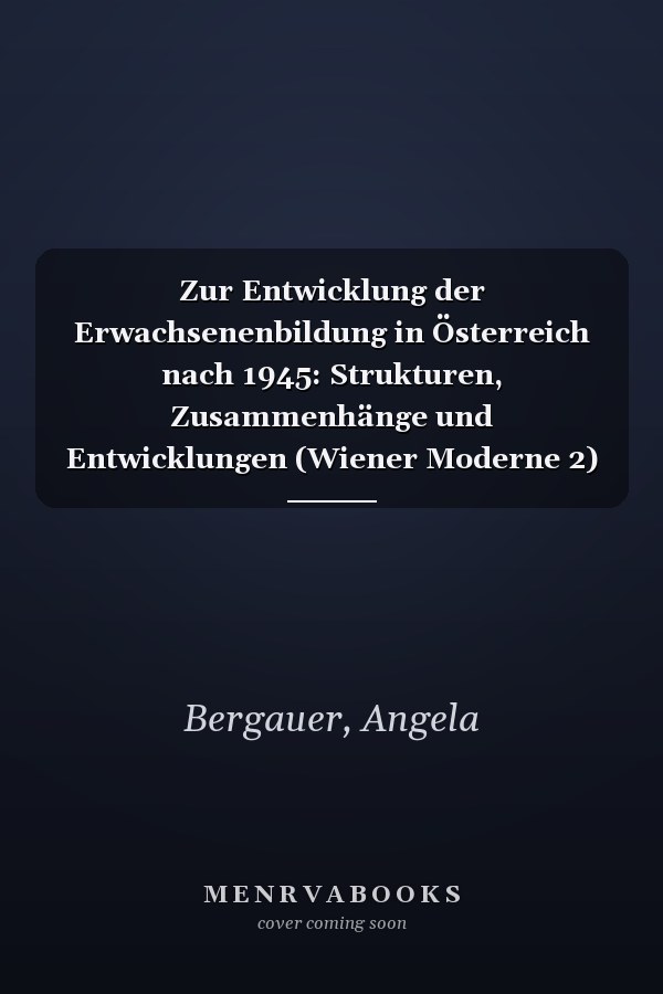 Zur Entwicklung der Erwachsenenbildung in Österreich nach 1945: Strukturen, Zusammenhänge und Entwicklungen (Wiener Moderne 2) (German Edition)
