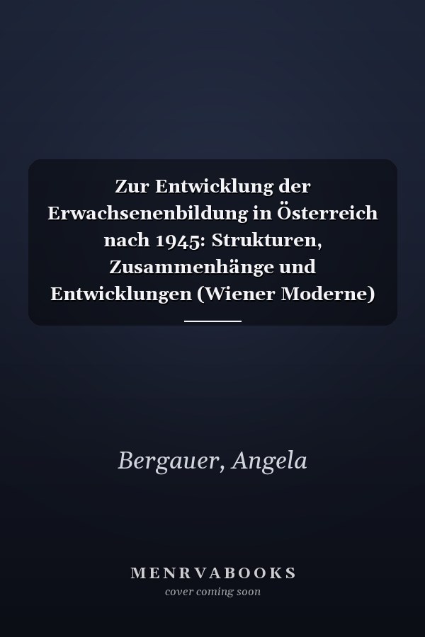 Zur Entwicklung der Erwachsenenbildung in Österreich nach 1945: Strukturen, Zusammenhänge und Entwicklungen (Wiener Moderne) (German Edition)