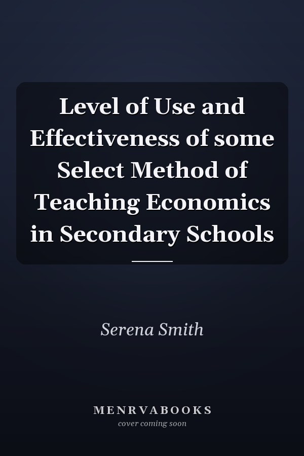 Level of Use and Effectiveness of some Select Method of Teaching Economics in Secondary Schools