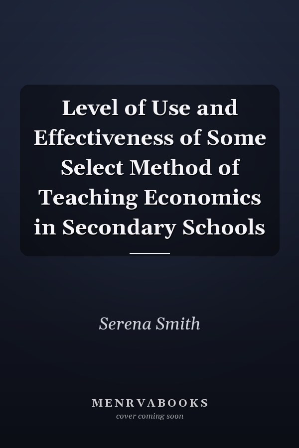 Level of Use and Effectiveness of Some Select Method of Teaching Economics in Secondary Schools