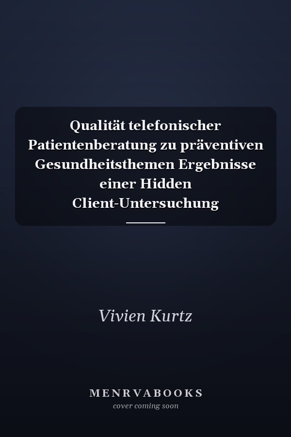 Qualität telefonischer Patientenberatung zu präventiven Gesundheitsthemen Ergebnisse einer Hidden Client-Untersuchung