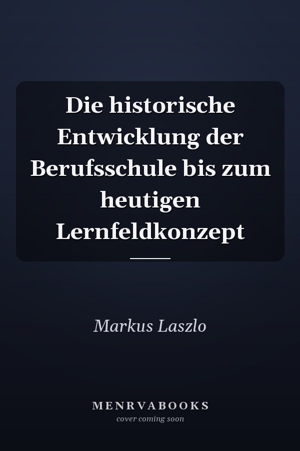 Die historische Entwicklung der Berufsschule bis zum heutigen Lernfeldkonzept