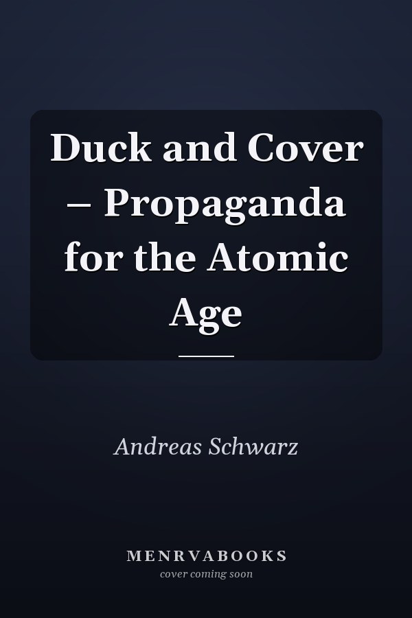 Duck and Cover – Propaganda for the Atomic Age