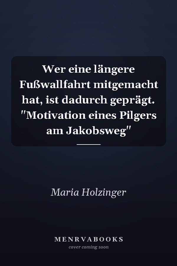 Wer eine längere Fußwallfahrt mitgemacht hat, ist dadurch geprägt. "Motivation eines Pilgers am Jakobsweg"