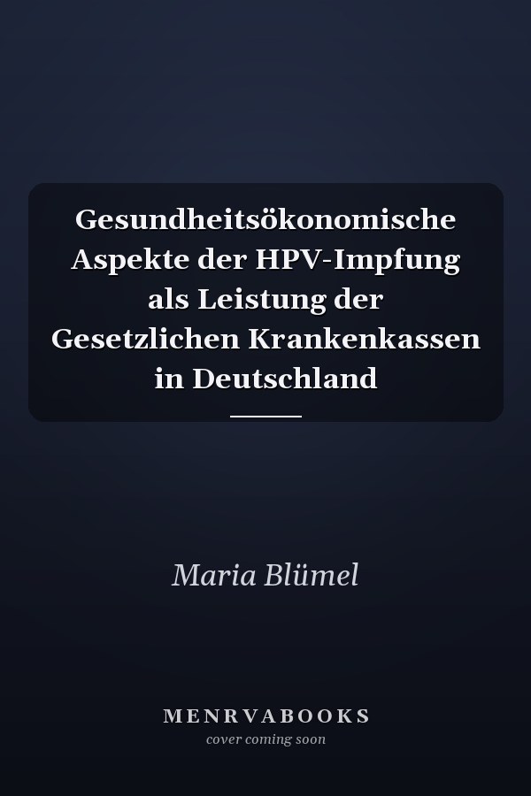Gesundheitsökonomische Aspekte der HPV-Impfung als Leistung der Gesetzlichen Krankenkassen in Deutschland