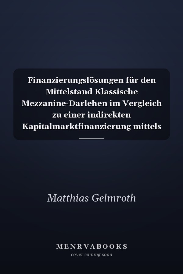 Finanzierungslösungen für den Mittelstand Klassische Mezzanine-Darlehen im Vergleich zu einer indirekten Kapitalmarktfinanzierung mittels Preferred Pooled Shares