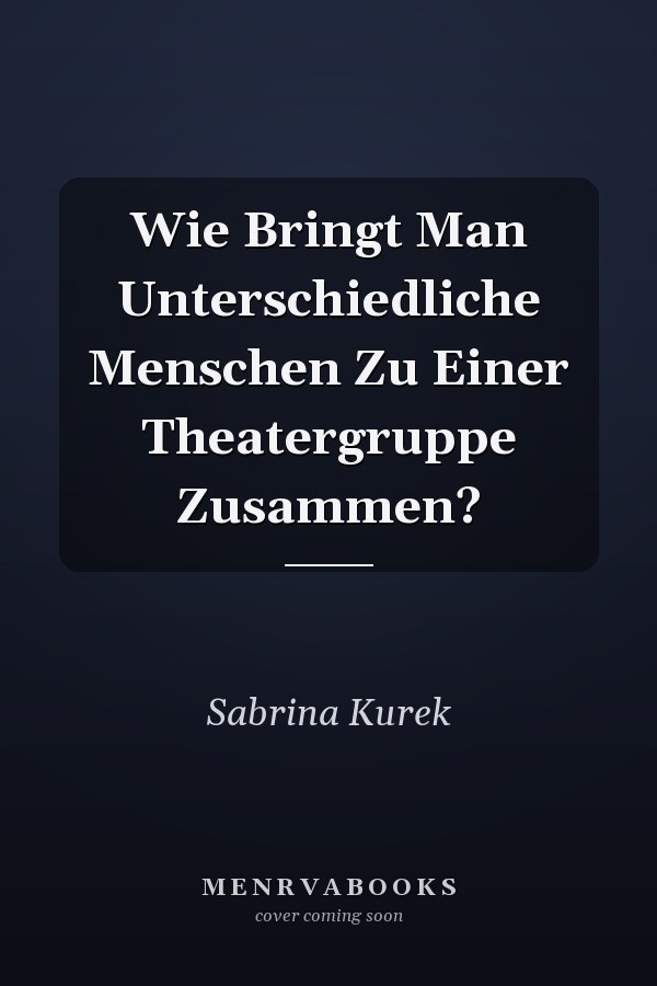 Wie Bringt Man Unterschiedliche Menschen Zu Einer Theatergruppe Zusammen?