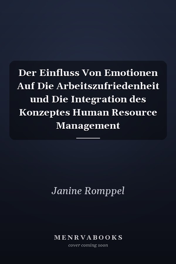 Der Einfluss Von Emotionen Auf Die Arbeitszufriedenheit und Die Integration des Konzeptes Human Resource Management