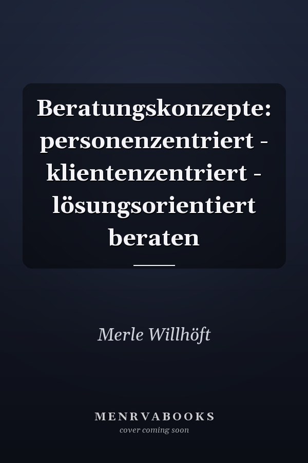 Beratungskonzepte: personenzentriert - klientenzentriert - lösungsorientiert beraten
