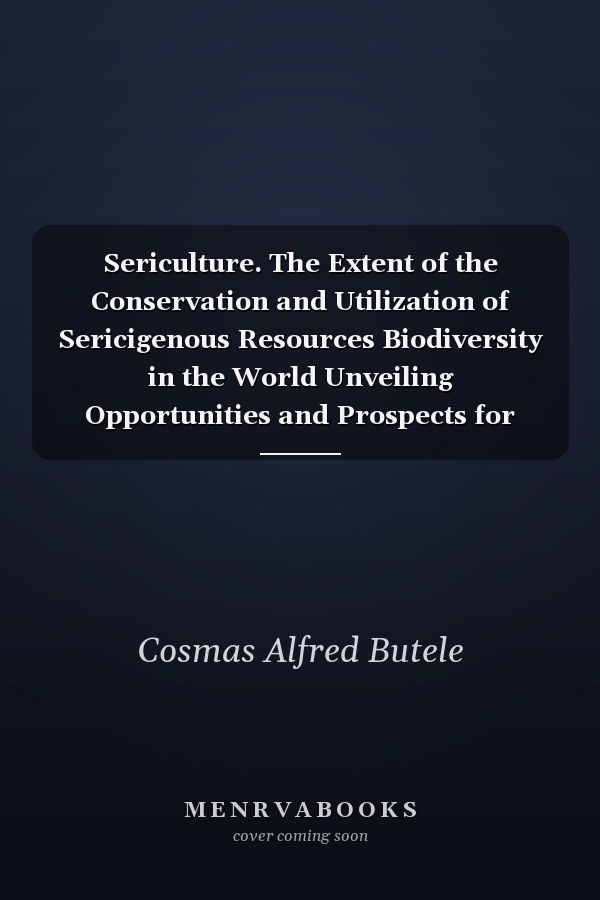 Sericulture. The Extent of the Conservation and Utilization of Sericigenous Resources Biodiversity in the World Unveiling Opportunities and Prospects for Developing Countries