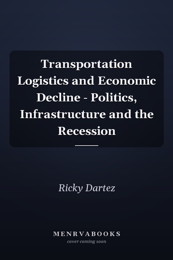 Transportation Logistics and Economic Decline - Politics, Infrastructure and the Recession