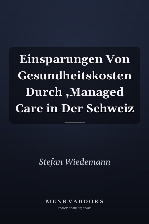 Einsparungen Von Gesundheitskosten Durch ,Managed Care in Der Schweiz