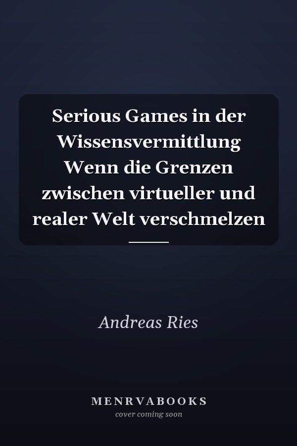 Serious Games in der Wissensvermittlung Wenn die Grenzen zwischen virtueller und realer Welt verschmelzen
