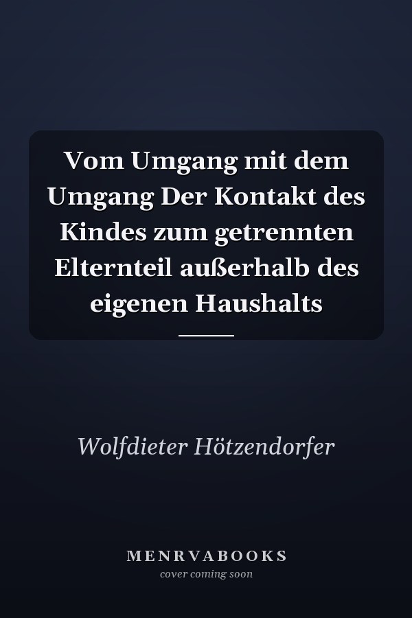 Vom Umgang mit dem Umgang Der Kontakt des Kindes zum getrennten Elternteil außerhalb des eigenen Haushalts