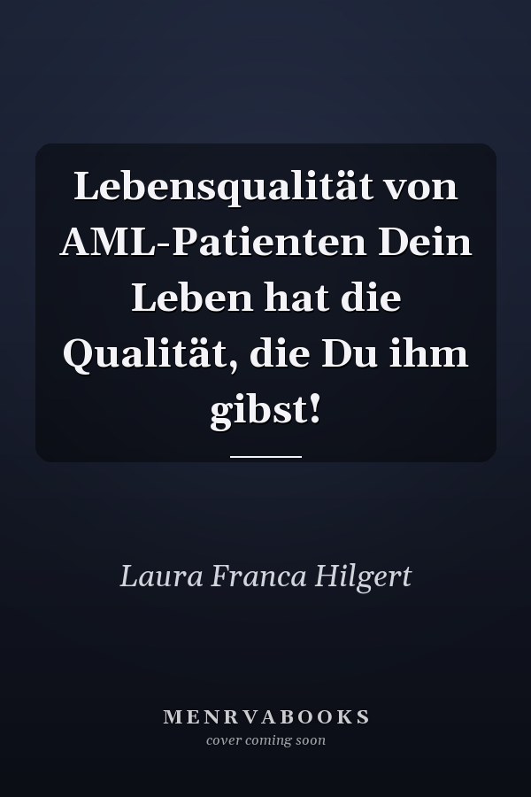 Lebensqualität von AML-Patienten Dein Leben hat die Qualität, die Du ihm gibst!
