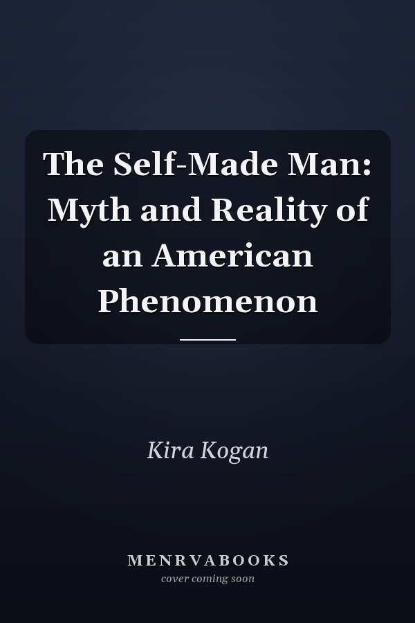 The Self-Made Man: Myth and Reality of an American Phenomenon