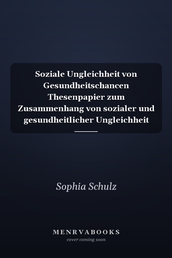 Soziale Ungleichheit von Gesundheitschancen Thesenpapier zum Zusammenhang von sozialer und gesundheitlicher Ungleichheit