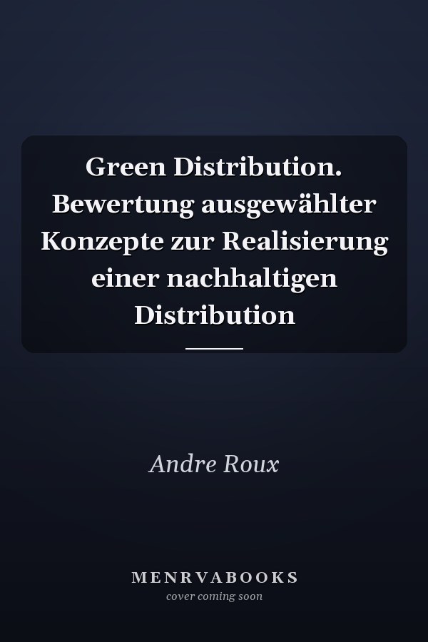 Green Distribution. Bewertung ausgewählter Konzepte zur Realisierung einer nachhaltigen Distribution