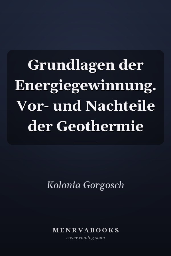 Grundlagen der Energiegewinnung. Vor- und Nachteile der Geothermie