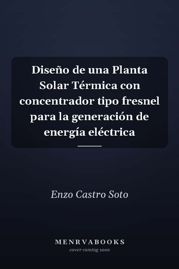 Diseño de una Planta Solar Térmica con concentrador tipo fresnel para la generación de energía eléctrica