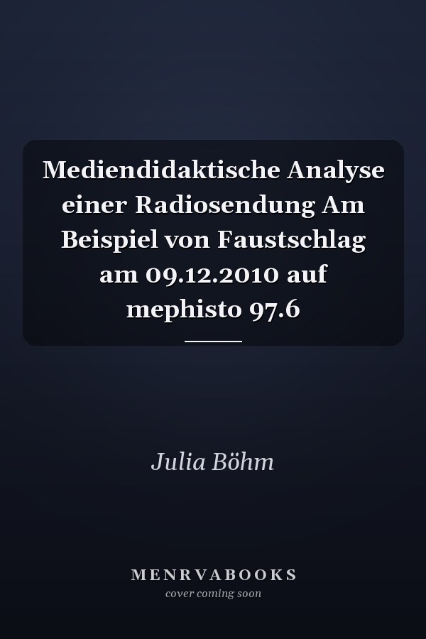 Mediendidaktische Analyse einer Radiosendung Am Beispiel von Faustschlag am 09.12.2010 auf mephisto 97.6