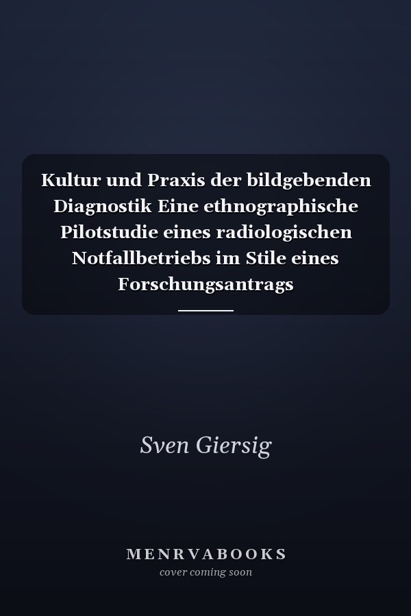 Kultur und Praxis der bildgebenden Diagnostik Eine ethnographische Pilotstudie eines radiologischen Notfallbetriebs im Stile eines Forschungsantrags