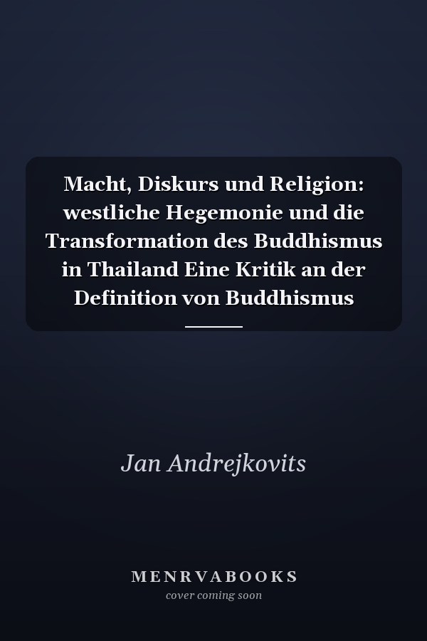 Macht, Diskurs und Religion: westliche Hegemonie und die Transformation des Buddhismus in Thailand Eine Kritik an der Definition von Buddhismus