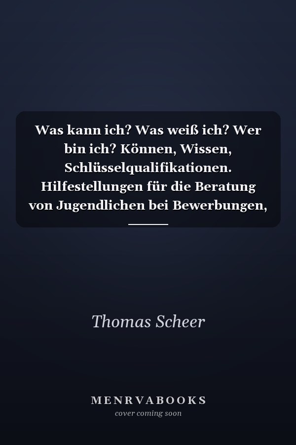 Was kann ich? Was weiß ich? Wer bin ich? Können, Wissen, Schlüsselqualifikationen. Hilfestellungen für die Beratung von Jugendlichen bei Bewerbungen, mit Charts erklärt