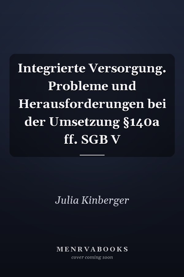 Integrierte Versorgung. Probleme und Herausforderungen bei der Umsetzung §140a ff. SGB V