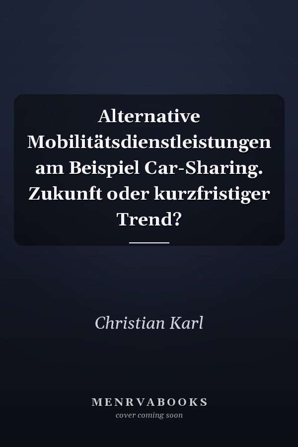 Alternative Mobilitätsdienstleistungen am Beispiel Car-Sharing. Zukunft oder kurzfristiger Trend?