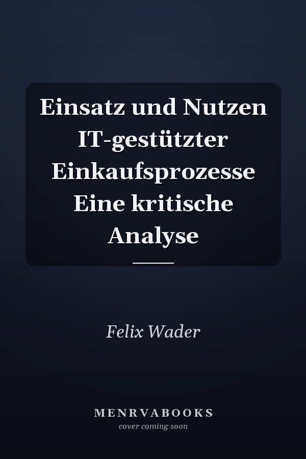 Einsatz und Nutzen IT-gestützter Einkaufsprozesse Eine kritische Analyse