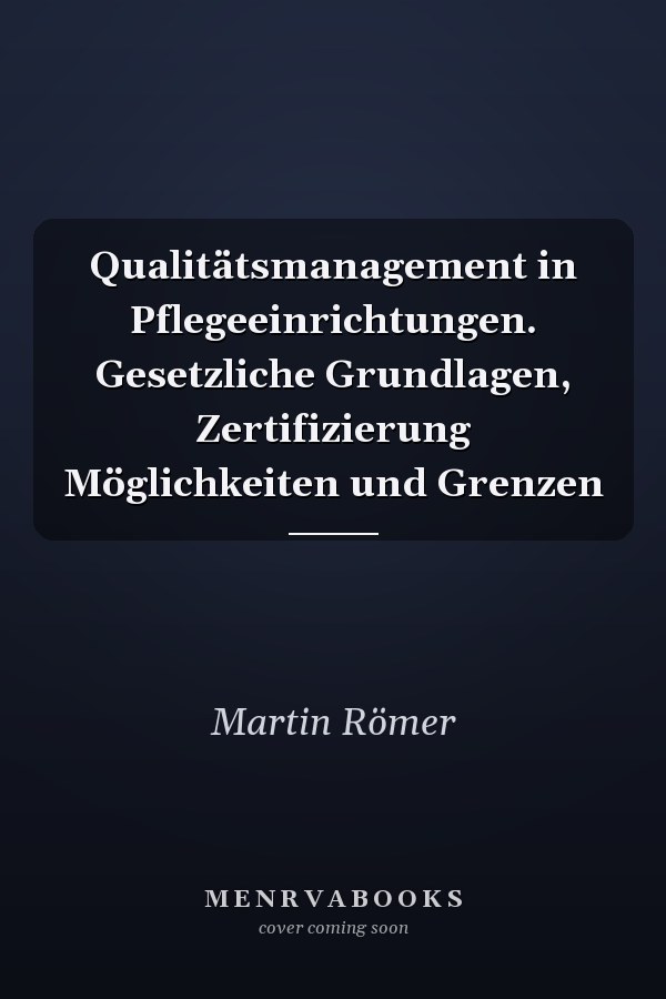 Qualitätsmanagement in Pflegeeinrichtungen. Gesetzliche Grundlagen, Zertifizierung Möglichkeiten und Grenzen