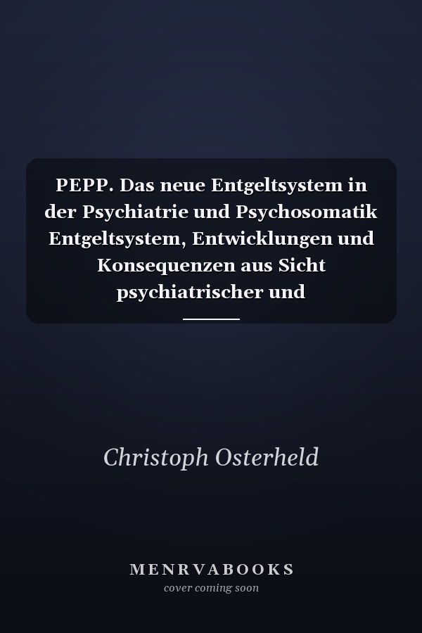 PEPP. Das neue Entgeltsystem in der Psychiatrie und Psychosomatik Entgeltsystem, Entwicklungen und Konsequenzen aus Sicht psychiatrischer und psycho-somatischer Einrichtungen