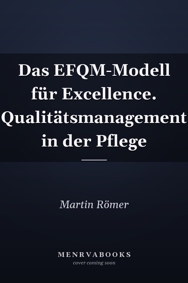 Das EFQM-Modell für Excellence. Qualitätsmanagement in der Pflege