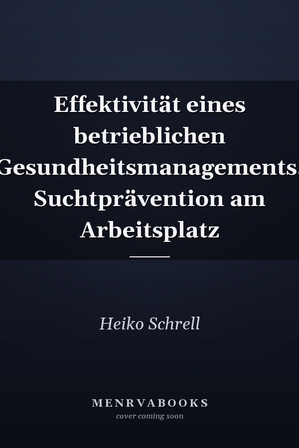 Effektivität eines betrieblichen Gesundheitsmanagements. Suchtprävention am Arbeitsplatz