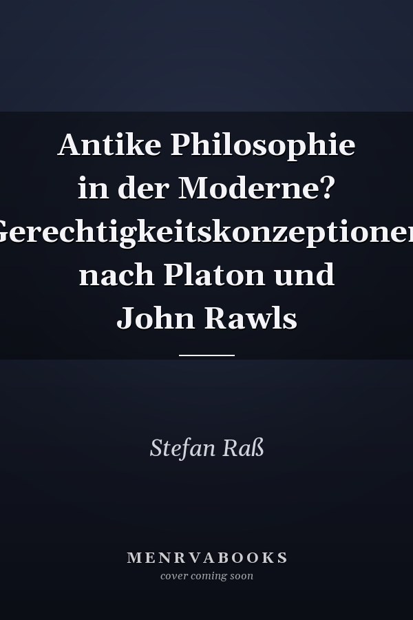Antike Philosophie in der Moderne? Gerechtigkeitskonzeptionen nach Platon und John Rawls