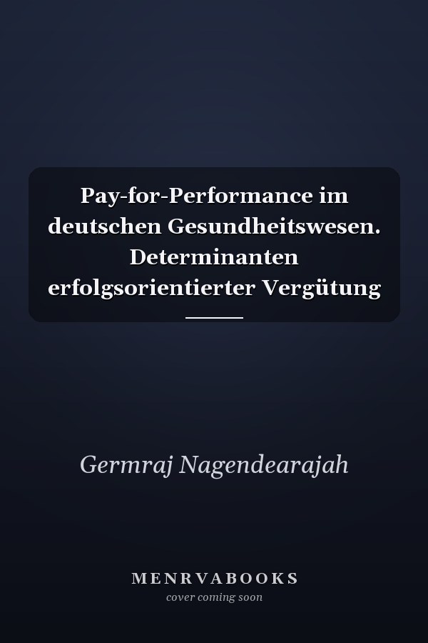 Pay-for-Performance im deutschen Gesundheitswesen. Determinanten erfolgsorientierter Vergütung
