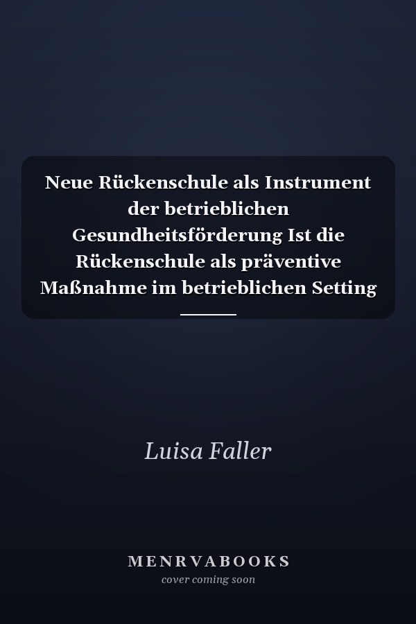 Neue Rückenschule als Instrument der betrieblichen Gesundheitsförderung Ist die Rückenschule als präventive Maßnahme im betrieblichen Setting geeignet?