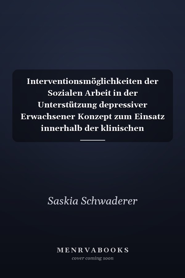 Interventionsmöglichkeiten der Sozialen Arbeit in der Unterstützung depressiver Erwachsener Konzept zum Einsatz innerhalb der klinischen Sozialarbeit