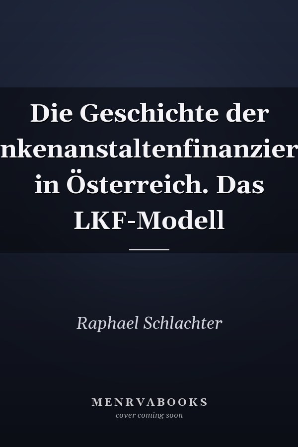 Die Geschichte der Krankenanstaltenfinanzierung in Österreich. Das LKF-Modell