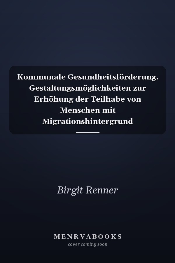 Kommunale Gesundheitsförderung. Gestaltungsmöglichkeiten zur Erhöhung der Teilhabe von Menschen mit Migrationshintergrund