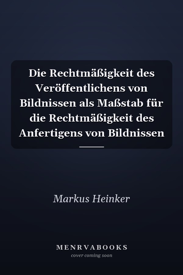 Die Rechtmäßigkeit des Veröffentlichens von Bildnissen als Maßstab für die Rechtmäßigkeit des Anfertigens von Bildnissen