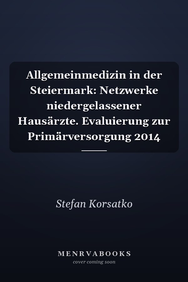Allgemeinmedizin in der Steiermark: Netzwerke niedergelassener Hausärzte. Evaluierung zur Primärversorgung 2014