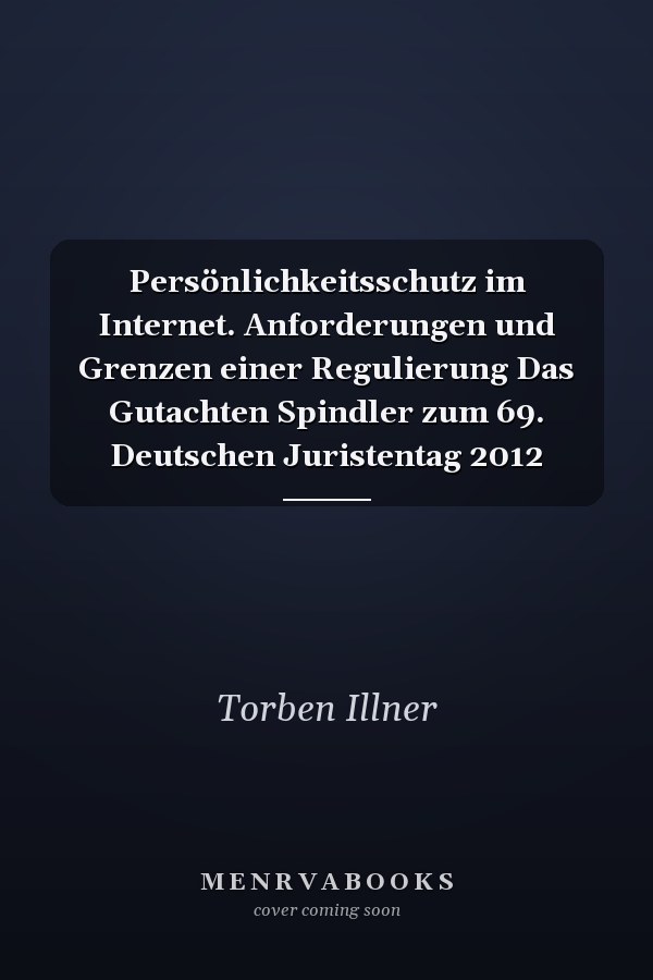 Persönlichkeitsschutz im Internet. Anforderungen und Grenzen einer Regulierung Das Gutachten Spindler zum 69. Deutschen Juristentag 2012