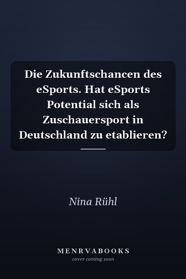 Die Zukunftschancen des eSports. Hat eSports Potential sich als Zuschauersport in Deutschland zu etablieren?